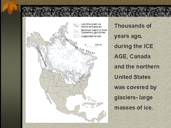 Thousands of years ago, during the ICE AGE, Canada and the northern United States