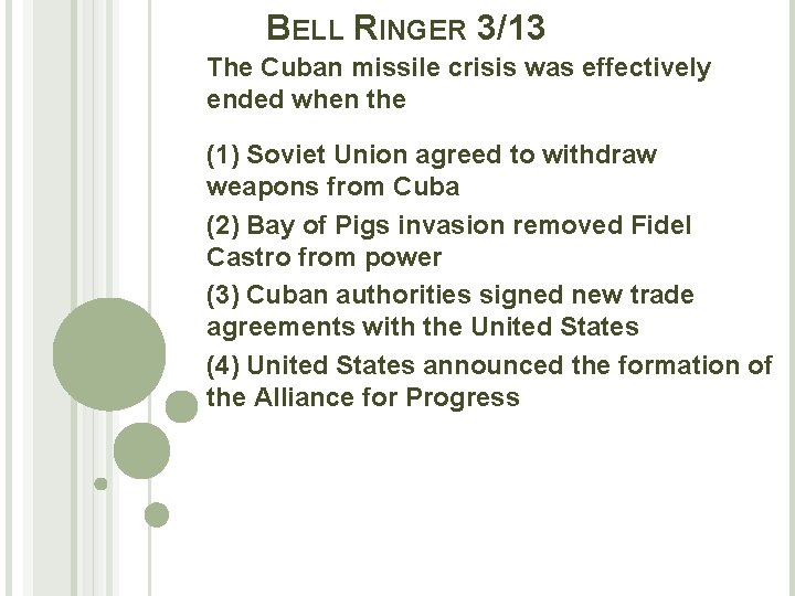 BELL RINGER 3/13 The Cuban missile crisis was effectively ended when the (1) Soviet