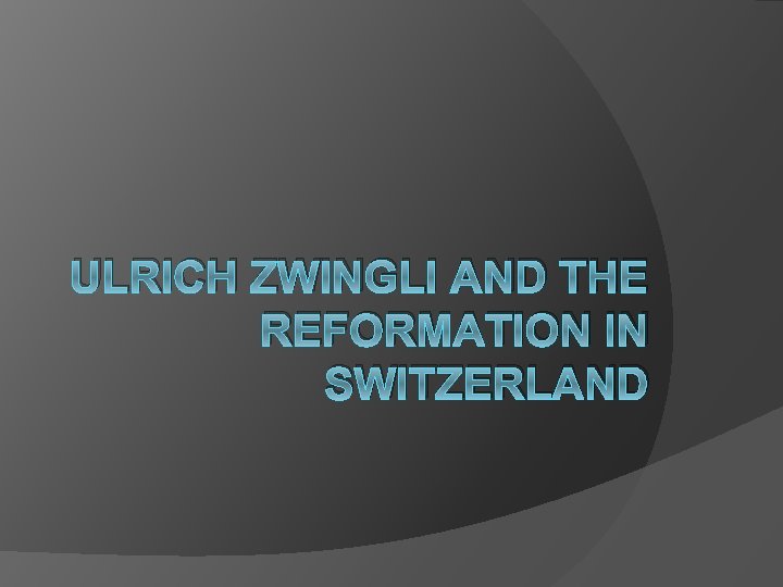 ULRICH ZWINGLI AND THE REFORMATION IN SWITZERLAND 