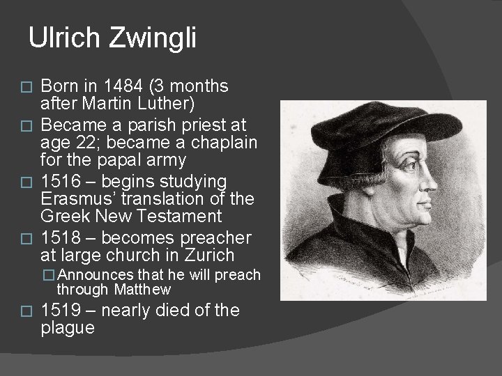 Ulrich Zwingli Born in 1484 (3 months after Martin Luther) � Became a parish