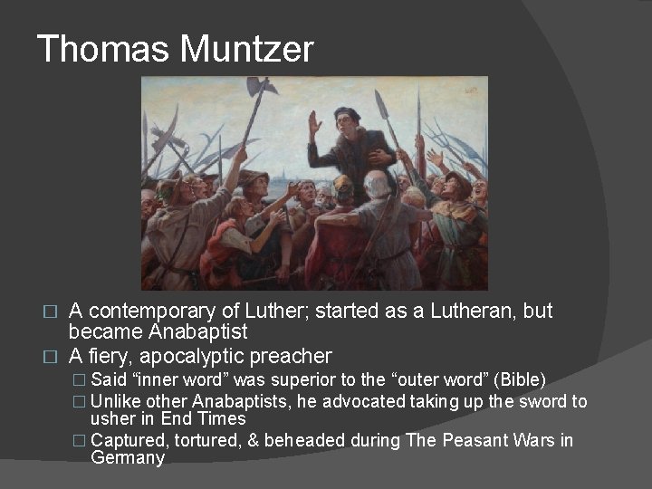 Thomas Muntzer A contemporary of Luther; started as a Lutheran, but became Anabaptist �