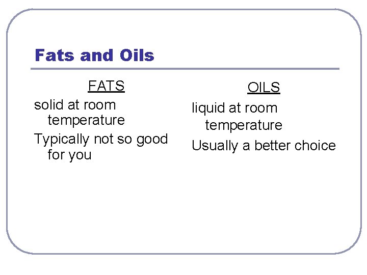 Fats and Oils FATS solid at room temperature Typically not so good for you