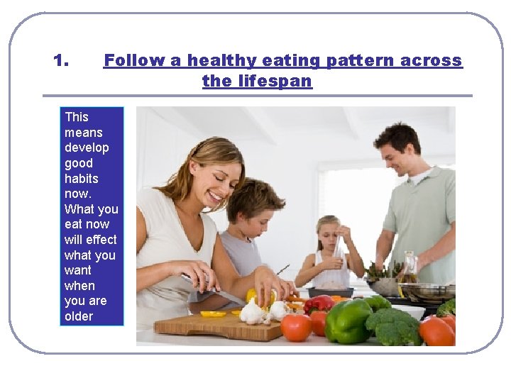 1. Follow a healthy eating pattern across the lifespan This means develop good habits