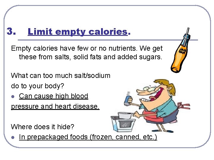 3. Limit empty calories. Empty calories have few or no nutrients. We get these