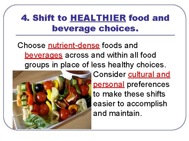 4. Shift to HEALTHIER food and beverage choices. Choose nutrient-dense foods and beverages across