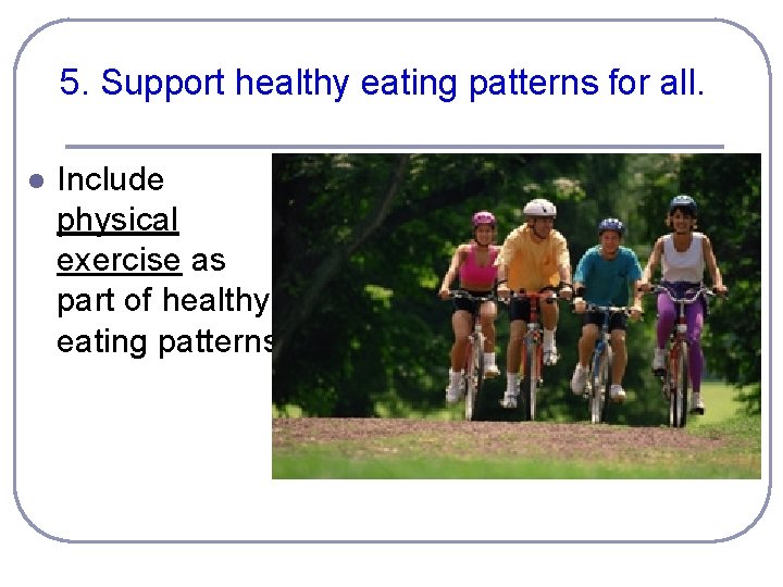 5. Support healthy eating patterns for all. l Include physical exercise as part of