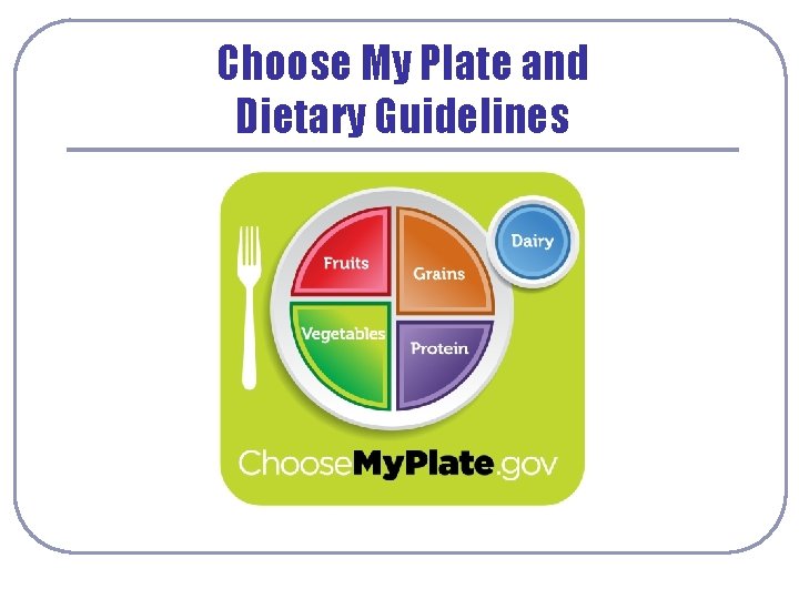 Choose My Plate and Dietary Guidelines 