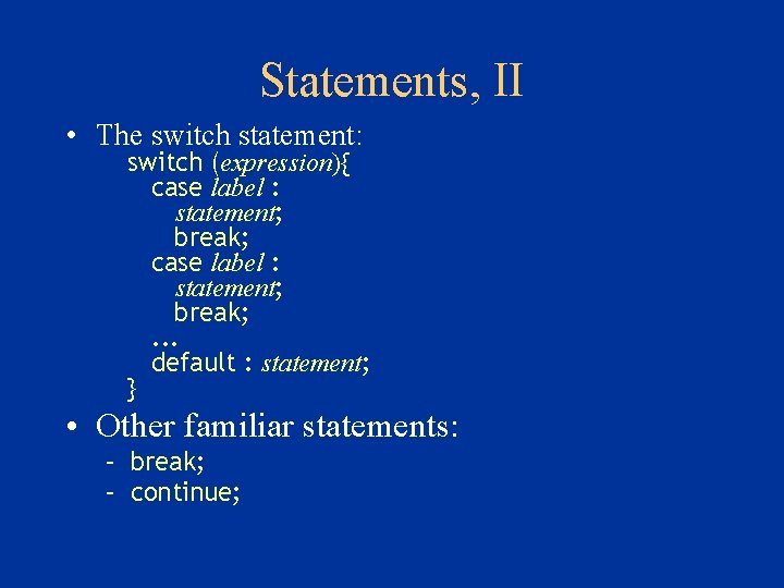 Statements, II • The switch statement: switch (expression){ case label : statement; break; .