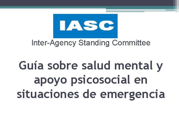 Inter-Agency Standing Committee Guía sobre salud mental y apoyo psicosocial en situaciones de emergencia