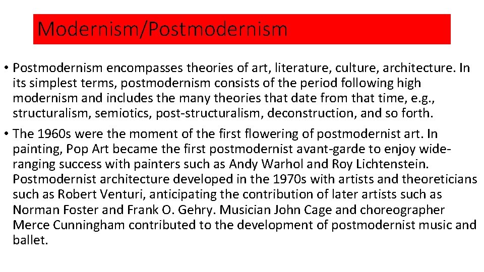 Modernism/Postmodernism • Postmodernism encompasses theories of art, literature, culture, architecture. In its simplest terms,