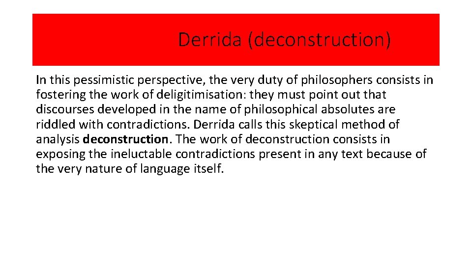 Derrida (deconstruction) In this pessimistic perspective, the very duty of philosophers consists in fostering