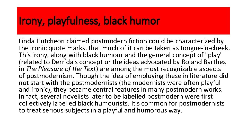 Irony, playfulness, black humor Linda Hutcheon claimed postmodern fiction could be characterized by the
