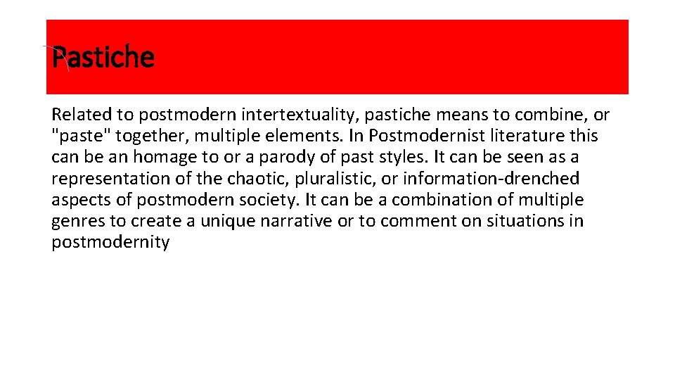 Pastiche Related to postmodern intertextuality, pastiche means to combine, or "paste" together, multiple elements.