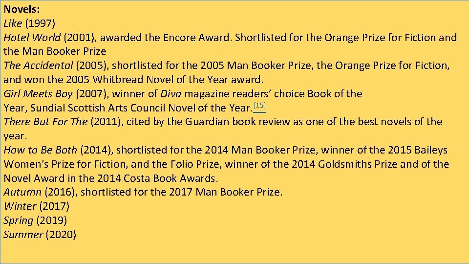 Novels: Like (1997) Hotel World (2001), awarded the Encore Award. Shortlisted for the Orange