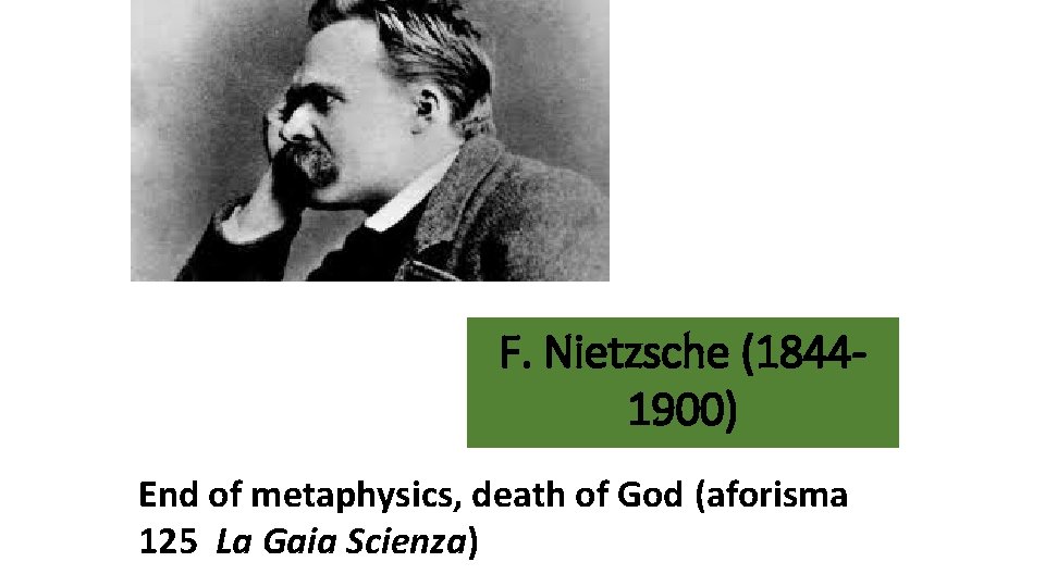 F. Nietzsche (18441900) End of metaphysics, death of God (aforisma 125 La Gaia Scienza)