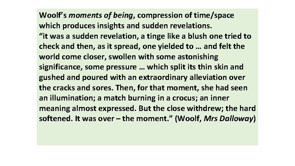 Woolf’s moments of being, compression of time/space which produces insights and sudden revelations. “it