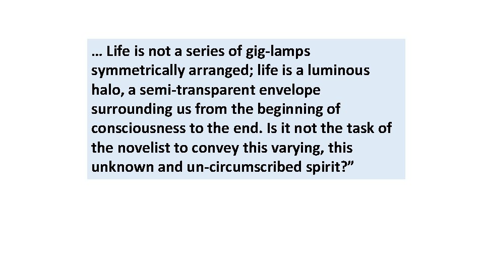 … Life is not a series of gig-lamps symmetrically arranged; life is a luminous