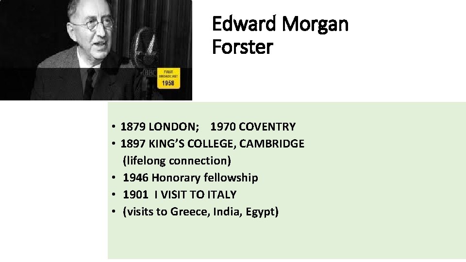 Edward Morgan Forster • 1879 LONDON; 1970 COVENTRY • 1897 KING’S COLLEGE, CAMBRIDGE (lifelong
