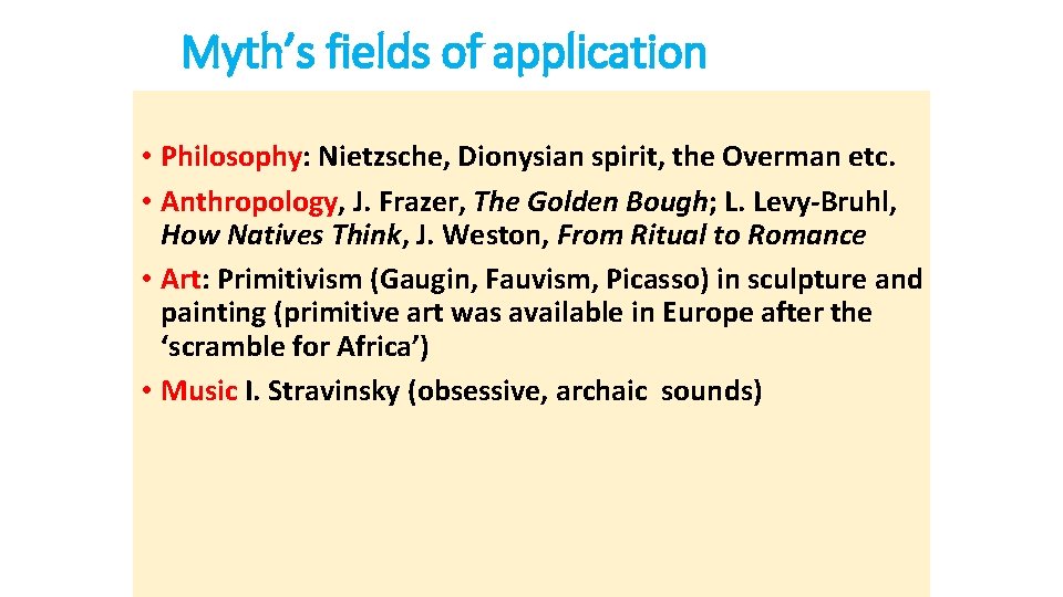 Myth’s fields of application • Philosophy: Nietzsche, Dionysian spirit, the Overman etc. • Anthropology,