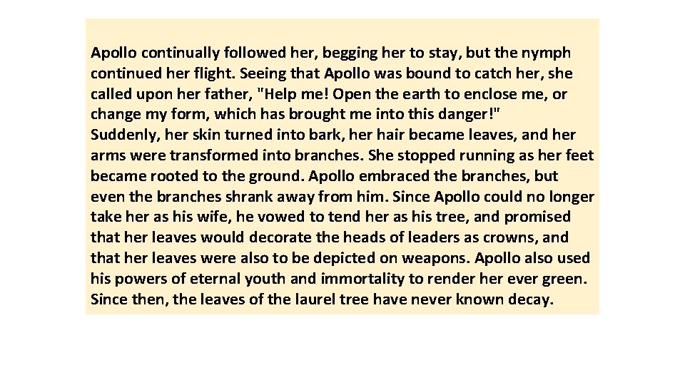 Apollo continually followed her, begging her to stay, but the nymph continued her flight.