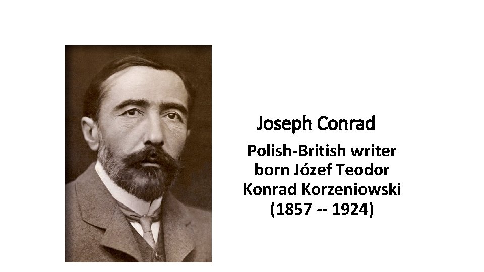 Joseph Conrad Polish-British writer born Józef Teodor Konrad Korzeniowski (1857 -- 1924) 