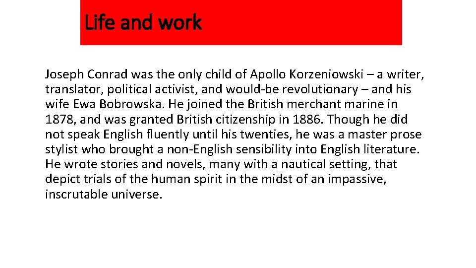 Life and work Joseph Conrad was the only child of Apollo Korzeniowski – a