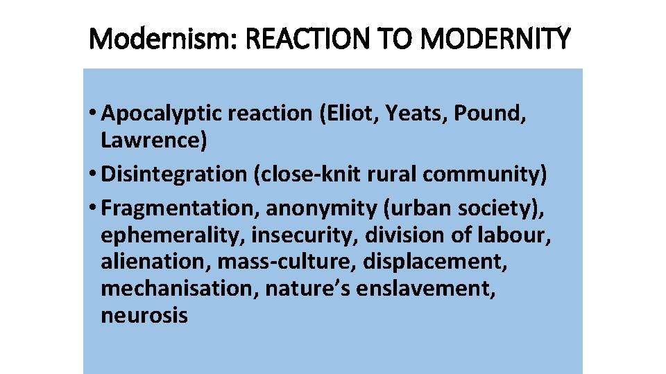 Modernism: REACTION TO MODERNITY • Apocalyptic reaction (Eliot, Yeats, Pound, Lawrence) • Disintegration (close-knit