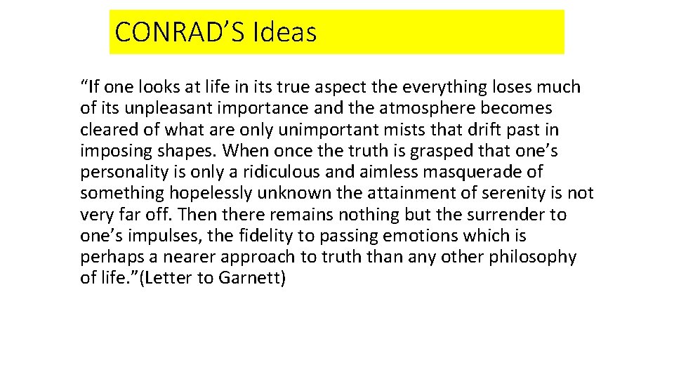 CONRAD’S Ideas “If one looks at life in its true aspect the everything loses