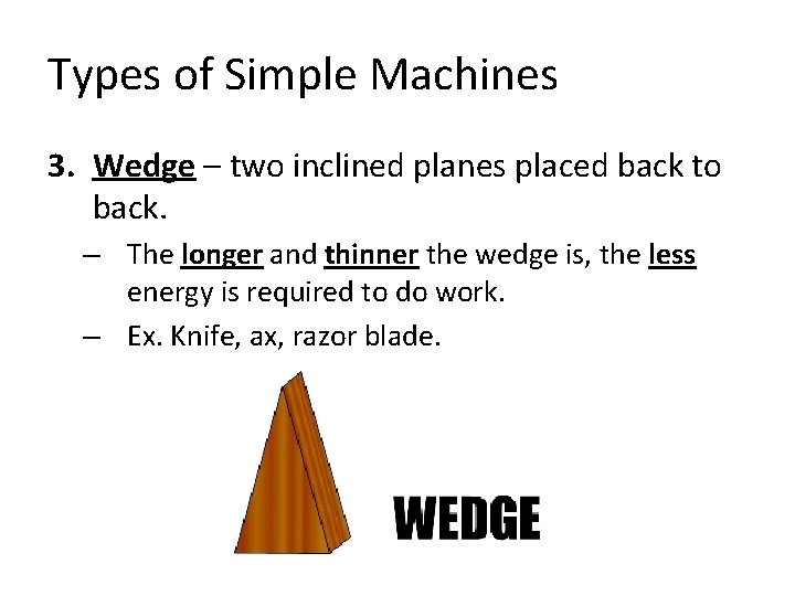 Types of Simple Machines 3. Wedge – two inclined planes placed back to back.