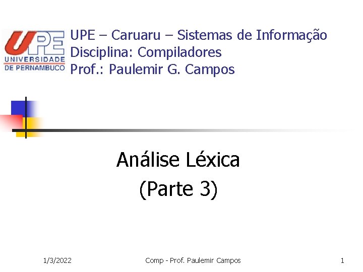 UPE – Caruaru – Sistemas de Informação Disciplina: Compiladores Prof. : Paulemir G. Campos