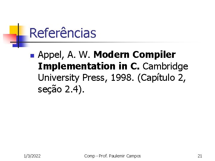Referências n Appel, A. W. Modern Compiler Implementation in C. Cambridge University Press, 1998.