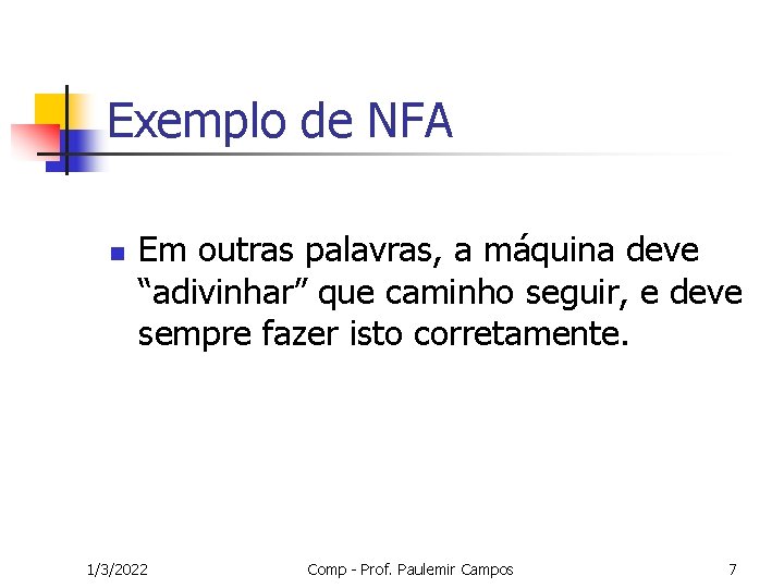 Exemplo de NFA n Em outras palavras, a máquina deve “adivinhar” que caminho seguir,