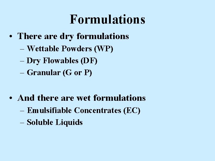 Formulations • There are dry formulations – Wettable Powders (WP) – Dry Flowables (DF) Formulations • There are dry formulations – Wettable Powders (WP) – Dry Flowables (DF)