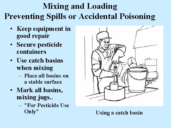 Mixing and Loading Preventing Spills or Accidental Poisoning • Keep equipment in good repair Mixing and Loading Preventing Spills or Accidental Poisoning • Keep equipment in good repair