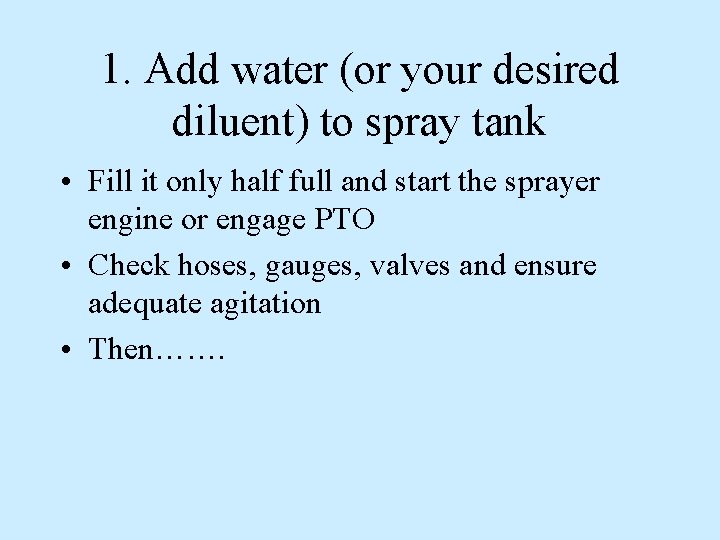 1. Add water (or your desired diluent) to spray tank • Fill it only 1. Add water (or your desired diluent) to spray tank • Fill it only