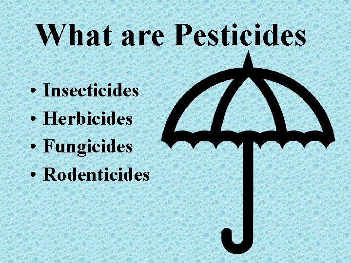 What are Pesticides • • Insecticides Herbicides Fungicides Rodenticides What are Pesticides • • Insecticides Herbicides Fungicides Rodenticides
