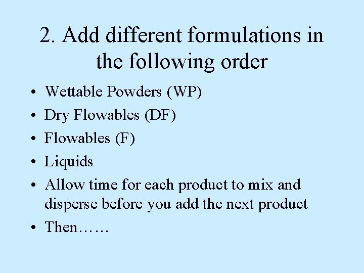 2. Add different formulations in the following order • • • Wettable Powders (WP) 2. Add different formulations in the following order • • • Wettable Powders (WP)