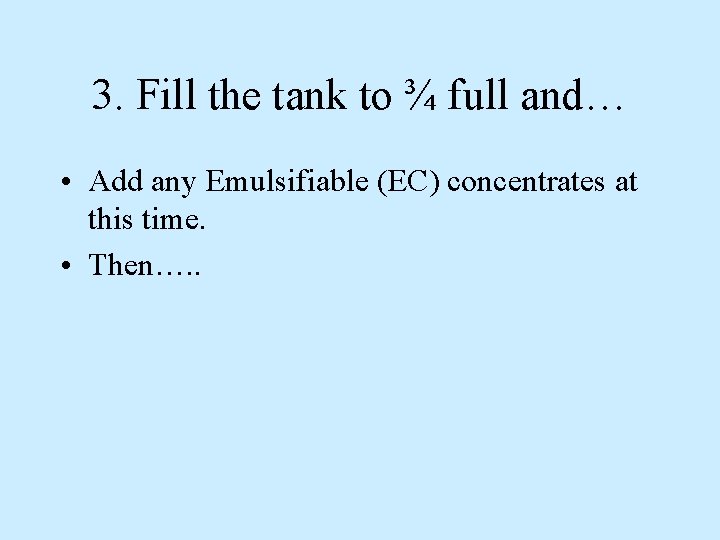 3. Fill the tank to ¾ full and… • Add any Emulsifiable (EC) concentrates 3. Fill the tank to ¾ full and… • Add any Emulsifiable (EC) concentrates