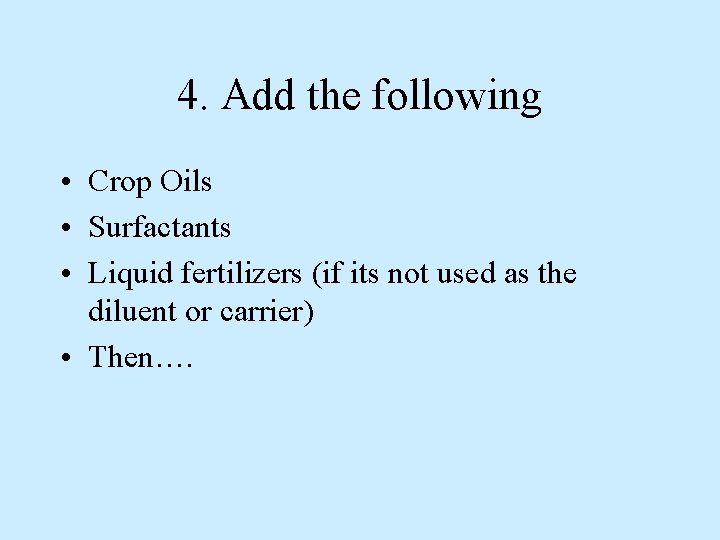 4. Add the following • Crop Oils • Surfactants • Liquid fertilizers (if its 4. Add the following • Crop Oils • Surfactants • Liquid fertilizers (if its