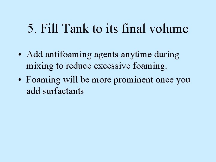 5. Fill Tank to its final volume • Add antifoaming agents anytime during mixing 5. Fill Tank to its final volume • Add antifoaming agents anytime during mixing