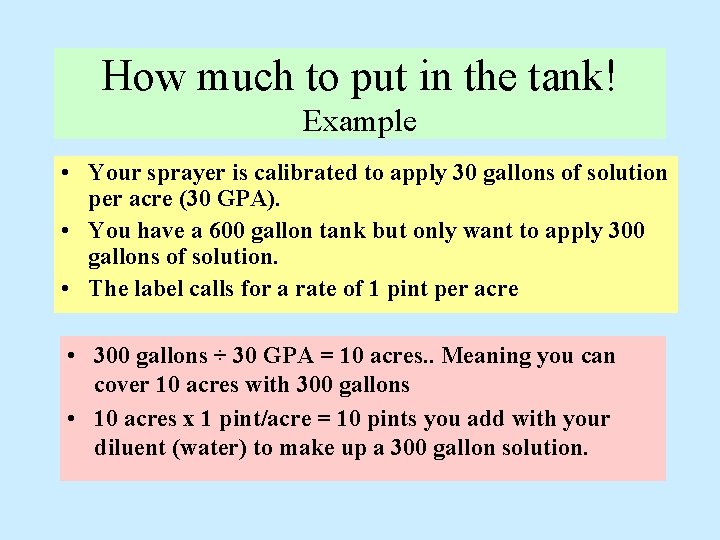 How much to put in the tank! Example • Your sprayer is calibrated to How much to put in the tank! Example • Your sprayer is calibrated to
