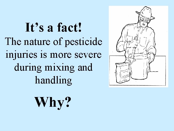 It’s a fact! The nature of pesticide injuries is more severe during mixing and It’s a fact! The nature of pesticide injuries is more severe during mixing and