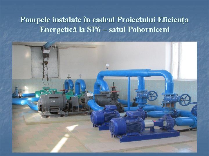 Pompele instalate în cadrul Proiectului Eficiența Energetică la SP 6 – satul Pohorniceni 