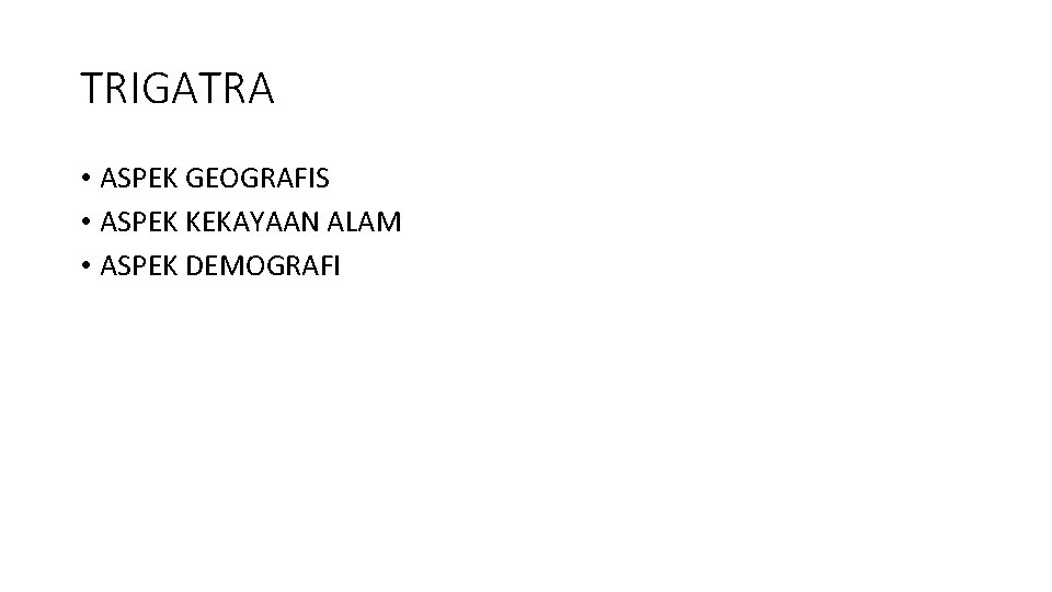 TRIGATRA • ASPEK GEOGRAFIS • ASPEK KEKAYAAN ALAM • ASPEK DEMOGRAFI 