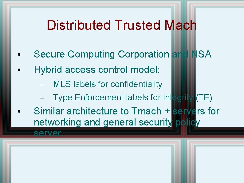Distributed Trusted Mach • Secure Computing Corporation and NSA • Hybrid access control model: