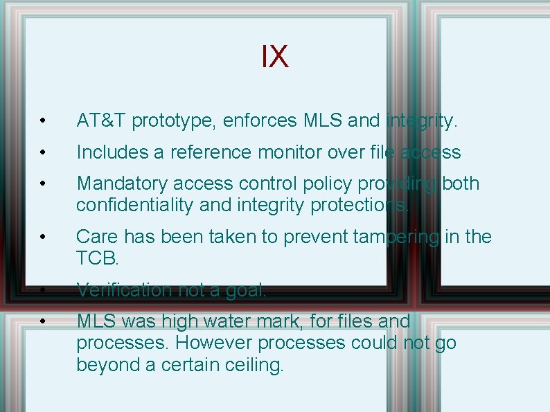 IX • AT&T prototype, enforces MLS and integrity. • Includes a reference monitor over