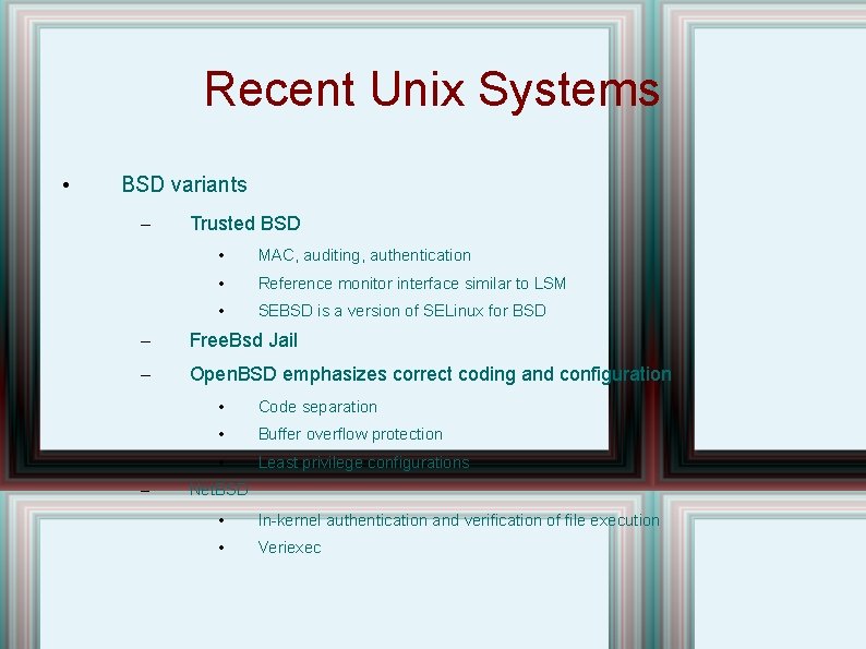 Recent Unix Systems • BSD variants – Trusted BSD • MAC, auditing, authentication •