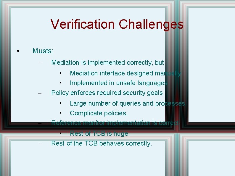 Verification Challenges • Musts: – Mediation is implemented correctly, but – • Mediation interface