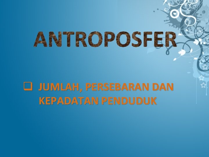 ANTROPOSFER q JUMLAH, PERSEBARAN DAN KEPADATAN PENDUDUK 