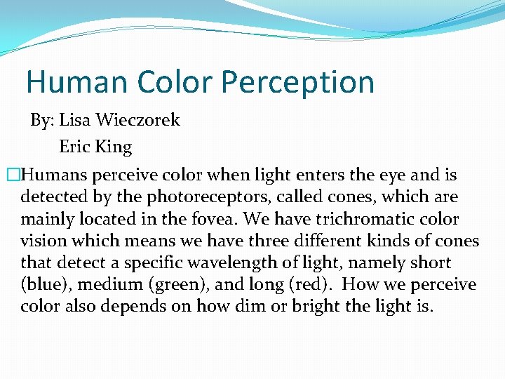 Human Color Perception By: Lisa Wieczorek Eric King �Humans perceive color when light enters